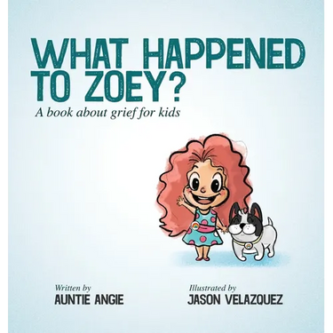 What Happened To Zoey?: A Book About Grief for Kids