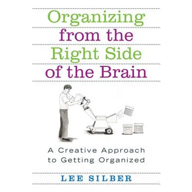 Organizing from the Right Side of the Brain: A Creative Approach to Getting Organized