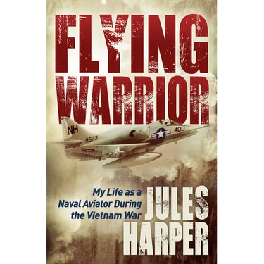 Flying Warrior: My Life as a Naval Aviator During the Vietnam War