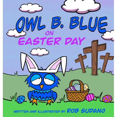 Owl B. Blue on Easter Day: A Children's Book About A Little Owl WHOOO Learns The True Meaning of Easter, Making Friends And Being a Christian!
