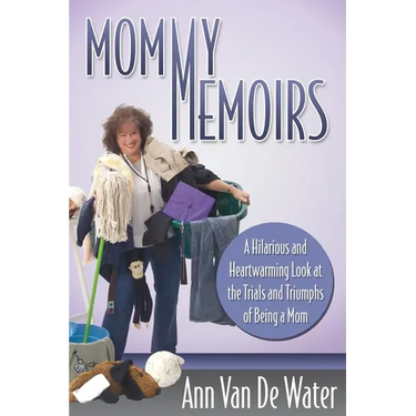 Mommy Memoirs: A Hilarious and Heartwarming Look at the Trials and Triumphs of Being a Mom!