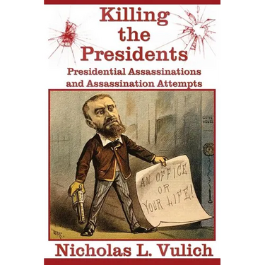 Killing The Presidents: Presidential Assassinations and Assassination Attempts