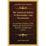 The American Indian As Slaveholder And Secessionist: An Omitted Chapter In The Diplomatic History Of The Southern Confederacy (1915)
