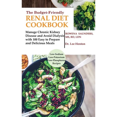 The Budget Friendly Renal Diet Cookbook: Manage Chronic Kidney Disease and Avoid Dialysis with 100 Easy to Prepare and Delicious Meals Low in Sodium,
