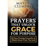 Prayers that Unlock Grace for Purpose: 30 Days Praying Fervently to obtain Grace from The Lord