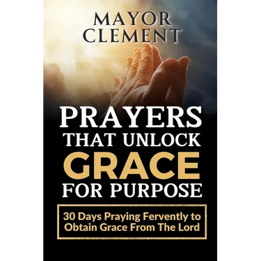 Prayers that Unlock Grace for Purpose: 30 Days Praying Fervently to obtain Grace from The Lord