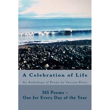 A Celebration of Life: 365 Poems - One for Every Day of the Year