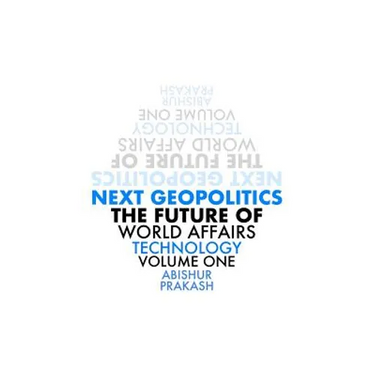 Next Geopolitics: The Future of World Affairs (Technology) Volume One