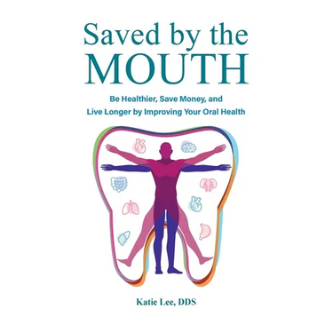 Saved by the Mouth: Be Healthier, Save Money, and Live Longer by Improving Your Oral Health