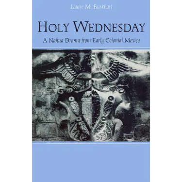 Holy Wednesday: A Nahua Drama from Early Colonial Mexico