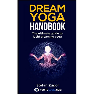 Dream Yoga Handbook: The Ultimate Guide To Lucid Dreaming Yoga