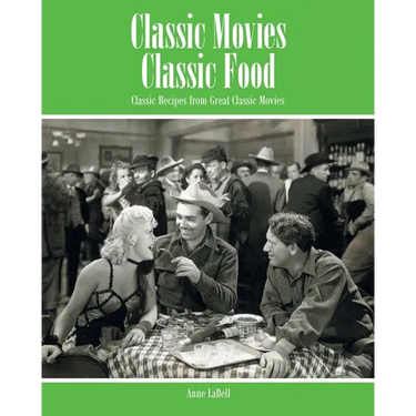 Classic Movies Classic Food: Classic Recipes from Great Classic Movies