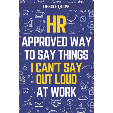 HR Approved Way To Say Things I Can't Say Out Loud At Work: Workplace Humor for Navigating the Daily Grind