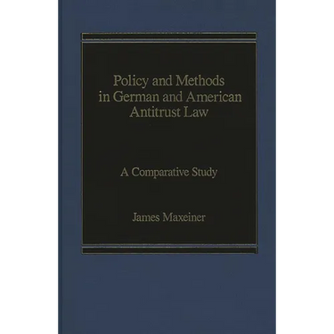 Policy and Methods in German and American Antitrust Law: A Comparative Study