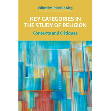 Key Categories in the Study of Religion: Contexts and Critiques