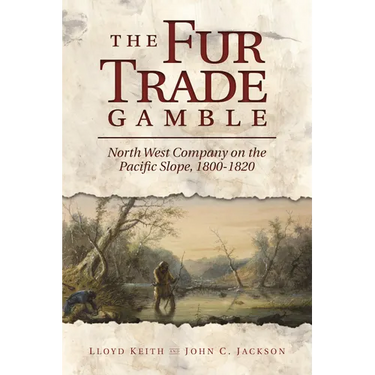 The Fur Trade Gamble: North West Company on the Pacific Slope, 1800-1820