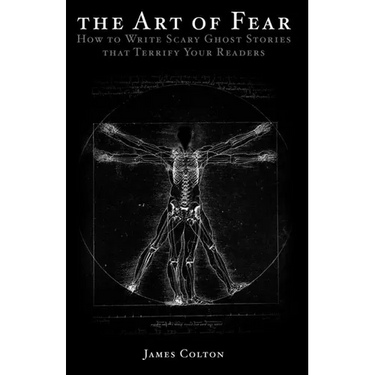 The Art of Fear: How to Write Scary Ghost Stories that Terrify Your Readers