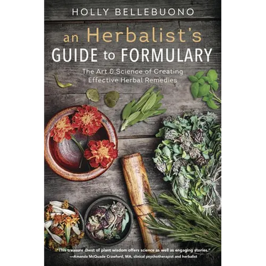 An Herbalist's Guide to Formulary: The Art & Science of Creating Effective Herbal Remedies