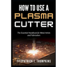 How to Use a Plasma Cutter: The Essential Handbook for Metal Artists and Fabricators