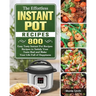 The Effortless Instant Pot Recipes: 800 Easy Tasty Instant Pot Recipes Recipes to Satisfy Your Taste Bud and Make Your Life Full of Happiness