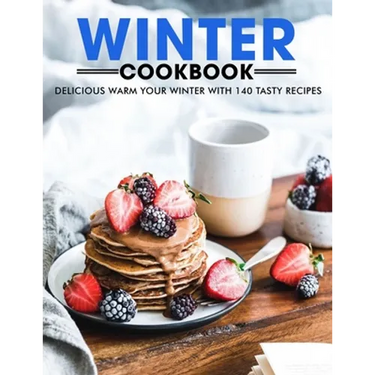 Winter Cookbook: Delicious Warm Your Winter with 140 Tasty Recipes