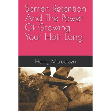 Semen Retention And The Power Of Growing Your Hair Long