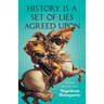 History is a Set of Lies Agreed Upon - Writings about the Great Napoleon Bonaparte