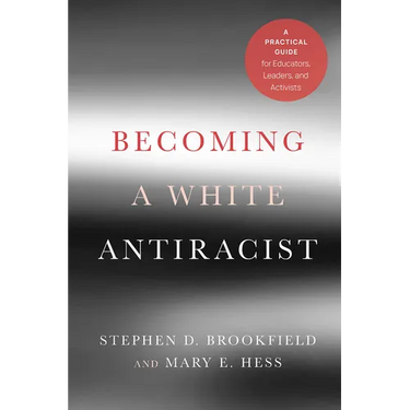 Becoming a White Antiracist: A Practical Guide for Educators, Leaders, and Activists