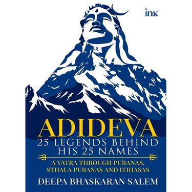 Adideva: 25 Legends Behind His 25 Names: A Yatra Through Puranas, Sthala Puranas And Itihasas