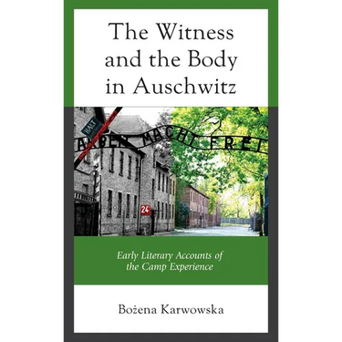 The Witness and the Body in Auschwitz: Early Literary Accounts of the Camp Experience