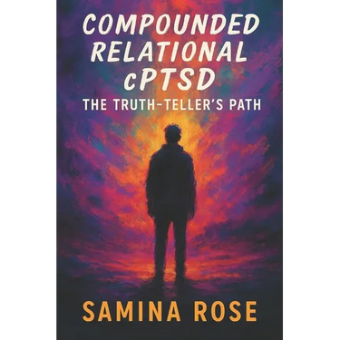 Compounded Relational cPTSD: The Truth-Teller's Path
