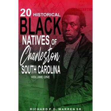 20 Historical Black Natives of Charleston, South Carolina: Volume One