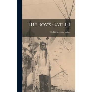 The Boy's Catlin: My Life Among the Indians