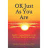 OK Just As You Are: Healthy Coping Strategies to See the Good Already In Your Life