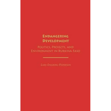 Endangering Development: Politics, Projects, and Environment in Burkina Faso