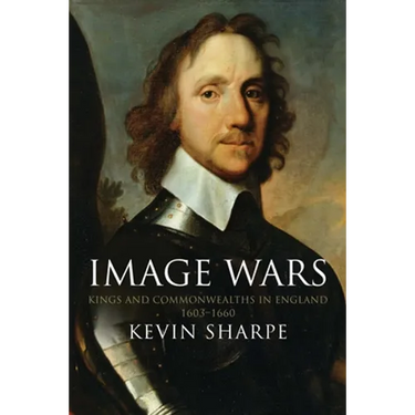 Image Wars: Promoting Kings & Commonwealths in England 1603-1660