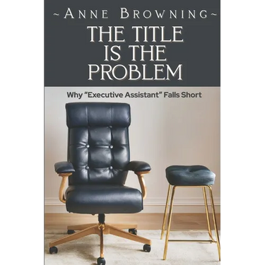 The Title is the Problem: Why "Executive Assistant" Falls Short