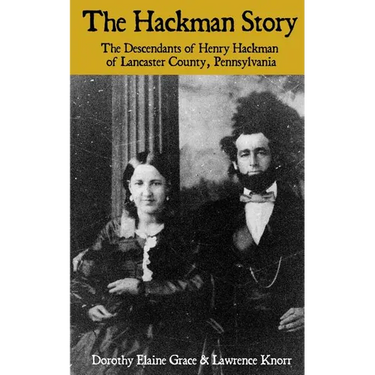 The Hackman Story: The Descendants of Henry Hackman of Lancaster County, Pennsylvania