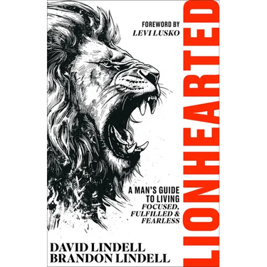 Lionhearted: A Man's Guide to Living Focused, Fulfilled, and Fearless