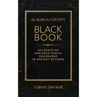 Alachua County Black Book: Accounts of Enslaved People Discovered in Ancient Records
