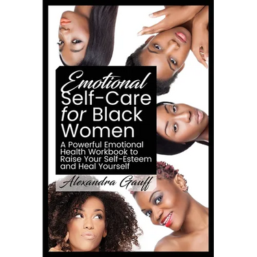 Emotional Self-Care for Black Women: A Powerful Emotional Health Workbook to Raise Your Self-Esteem and Heal Yourself
