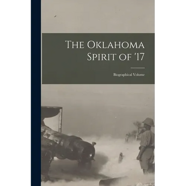 The Oklahoma Spirit of '17; Biographical Volume