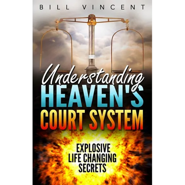 Understanding Heaven's Court System: Explosive Life Changing Secrets