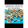 A Beginners Guide For Importing Goods To GCC Countries