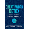Breathwork Detox: How to Thrive in the Age of Anxiety