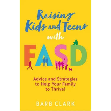Raising Kids and Teens with Fasd: Advice and Strategies to Help Your Family to Thrive!