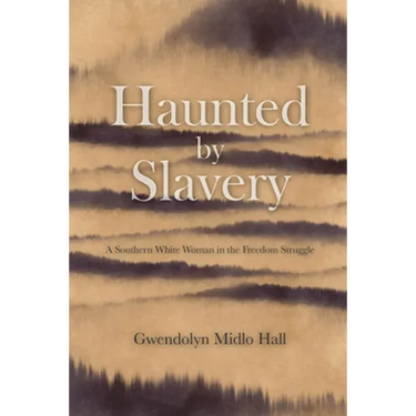 Haunted by Slavery: A Memoir of a Southern White Woman in the Freedom Struggle