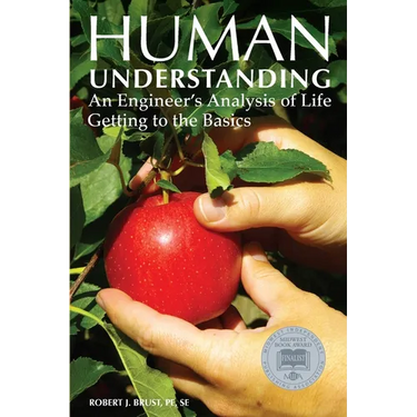 Human Understanding: An Engineer's Analysis of Life: Getting to the Basics
