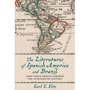 The Literatures of Spanish America and Brazil: From Their Origins Through the Nineteenth Century Volume 1