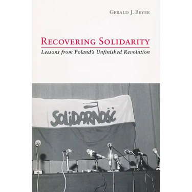 Recovering Solidarity: Lessons from Poland's Unfinished Revolution